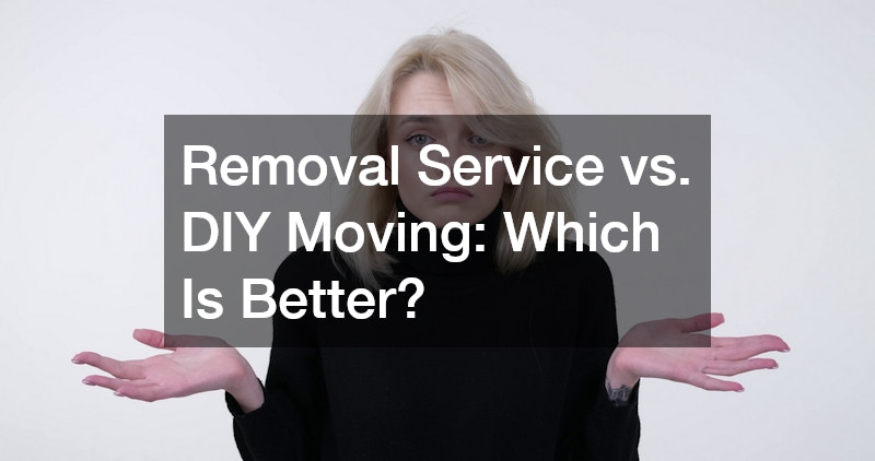 Removal Service vs. DIY Moving  Which Is Better?