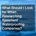 What Should I Look for When Researching Basement Waterproofing Companies?