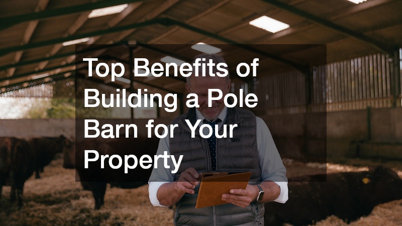 Top Benefits of Building a Pole Barn for Your Property