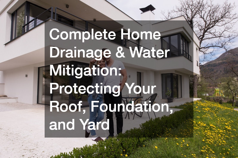 Complete Home Drainage and Water Mitigation Protecting Your Roof, Foundation, and Yard