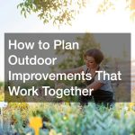 How to Plan Outdoor Improvements That Work Together