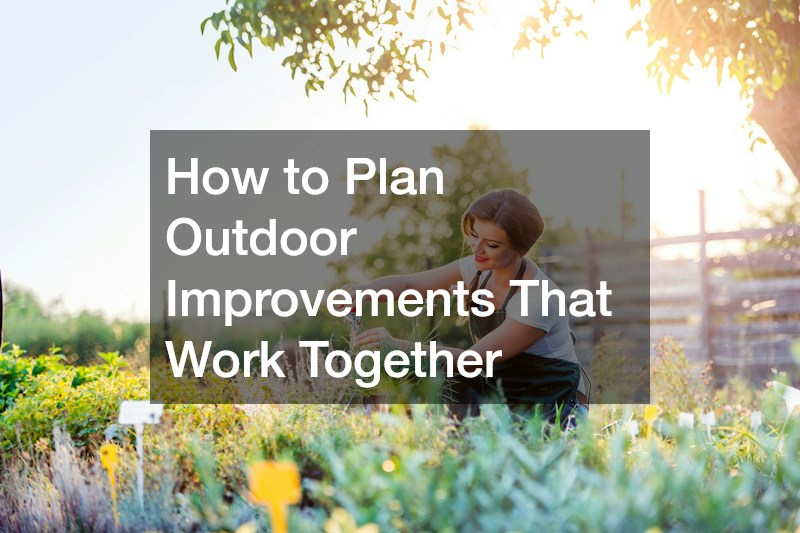 How to Plan Outdoor Improvements That Work Together